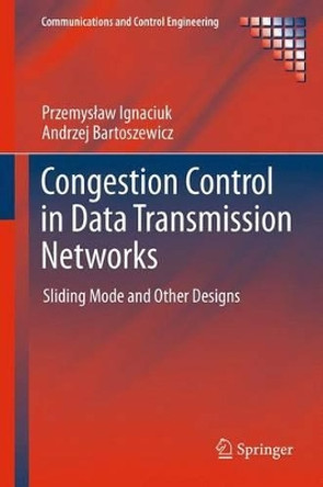 Congestion Control in Data Transmission Networks: Sliding Mode and Other Designs by Przemyslaw Ignaciuk 9781447158318