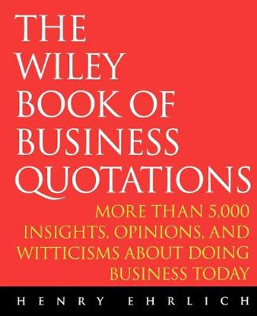 The Wiley Book of Business Quotations by Henry Ehrlich