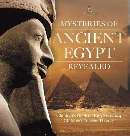 Mysteries of Ancient Egypt Revealed - Children's Book on Egypt Grade 4 - Children's Ancient History by Baby Professor 9781541980341