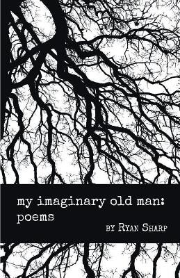 My Imaginary Old Man: Poems by Ryan Sharp 9781635343106