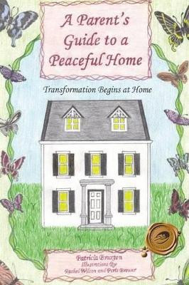 A Parent's Guide to a Peaceful Home: Transformation Begins at Home by Patricia Braxton 9781466942004