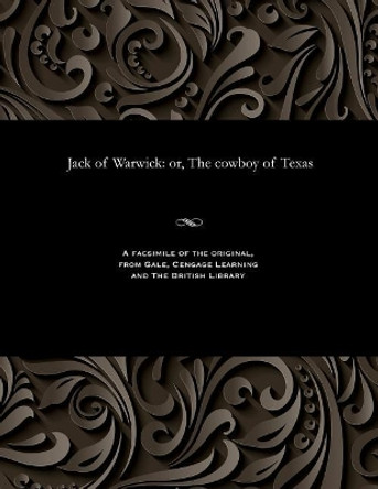 Jack of Warwick: Or, the Cowboy of Texas by Various 9781535806008