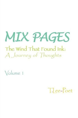 Mix Pages: The Wind That Found Ink: a Journey of Thoughts Volume 1 by T Lee-Poet 9781524596156