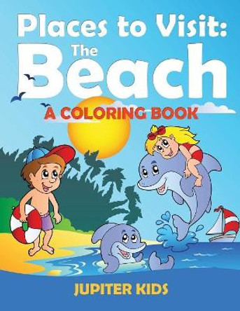 Places to Visit: The Beach (A Coloring Book) by Jupiter Kids 9781682601983