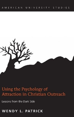 Using the Psychology of Attraction in Christian Outreach: Lessons from the Dark Side by Wendy L. Patrick 9781433122149