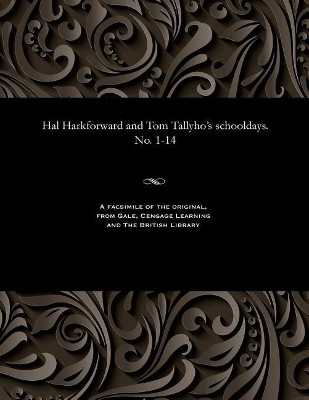 Hal Harkforward and Tom Tallyho's Schooldays. No. 1-14 by Various 9781535805223
