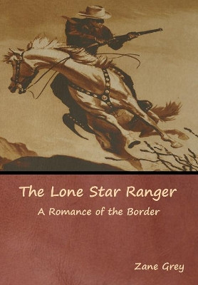 The Lone Star Ranger: A Romance of the Border by Zane Grey 9781644392300