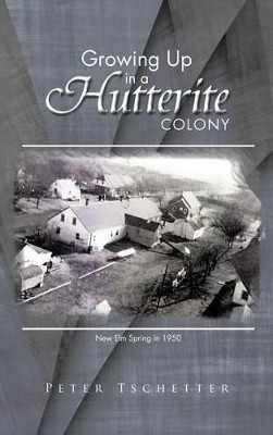 Growing Up in a Hutterite Colony by Peter Tschetter 9781466948440