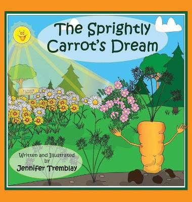 The Sprightly Carrot's Dream by Jennifer Erin Tremblay 9781777437190