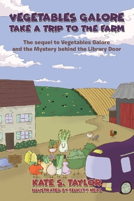 Vegetables Galore Take a Trip to the Farm: The sequel to Vegetables Galore and the Mystery behind the Library Door by Kate S Taylor 9781805414117