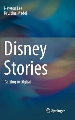 Disney Stories: Getting to Digital by Newton Lee 9781461421009