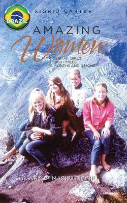 Amazing Women: 4 German Girls, 25,000+ of Miles, 18 Months 0 Money by Sigrid Carter 9781490773407