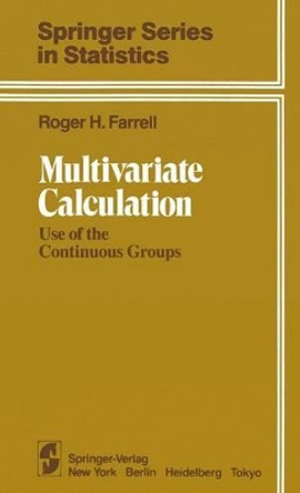 Multivariate Calculation: Use of the Continuous Groups by R. H. Farrell 9781461385301