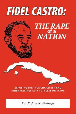 Fidel Castro: The Rape of a Nation by Rafael R. Pedraja 9781425141424