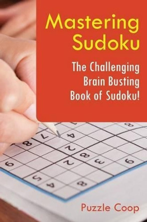 Mastering Sudoku: The Challenging Brain Busting Book of Sudoku! by Puzzle Coop 9781683239017