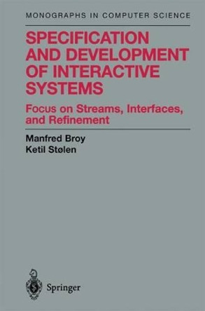 Specification and Development of Interactive Systems: Focus on Streams, Interfaces, and Refinement by Manfred Broy 9781461265184