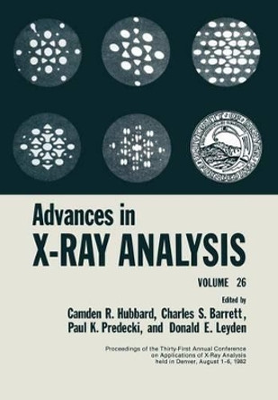 Advances in X-Ray Analysis: Volume 26 by Camden R. Hubbard 9781461337294