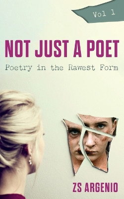 Not Just a Poet. Vol 1: Poetry in the Rawest Form by Zs Argenio 9781802279207