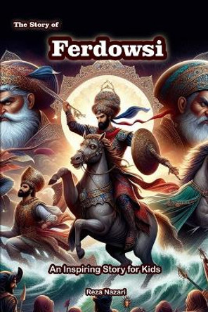 The Story of Ferdowsi: An Inspiring Story for Kids by Reza Nazari 9781637197202