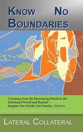 Know No Boundaries: Where do I belong? Does anything belong to me? by Lateral Collateral 9781490702315