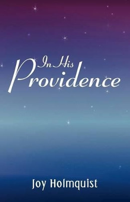 In His Providence by Joy Holmquist 9781449772093