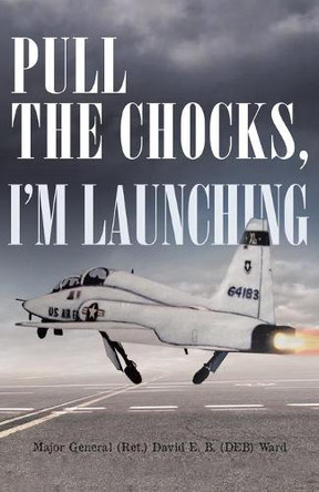 Pull the Chocks, I'm Launching by David E B (Deb) Ward 9781662920035