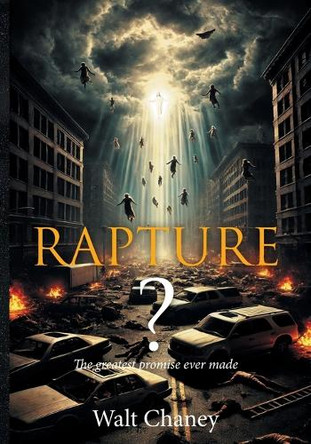 Rapture? The greatest promise ever made by Walt Chaney 9781641339681