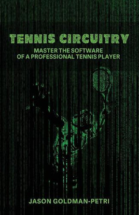 Tennis Circuitry: Master the Software of a Professional Tennis Player by Jason Goldman-Petri 9781733677301