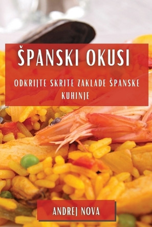 Spanski Okusi: Odkrijte Skrite Zaklade Spanske Kuhinje by Andrej Nova 9781835199992
