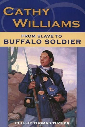 Cathy Williams: From Slave to Buffalo Soldier by Phillip Thomas Tucker 9780811735698