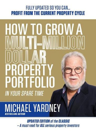 How To Grow A Multi-Million Dollar Property Portfolio In Your Spare Time: 17/E by Michael Yardney 9781923259119