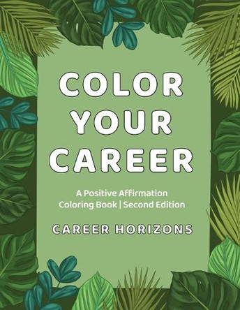 Color Your Career: A Positive Affirmation Coloring Book Second Edition: A Positive Affirmation Coloring Book Second Edition by Career Horizons 9781736736357
