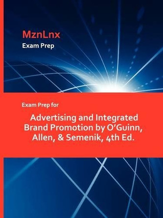 Exam Prep for Advertising and Integrated Brand Promotion by O'Guinn, Allen, & Semenik, 4th Ed. by Mznlnx 9781428872219