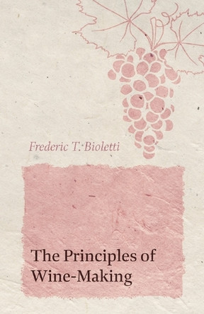 The Principles of Wine-Making by Frederic T Bioletti 9781528713283