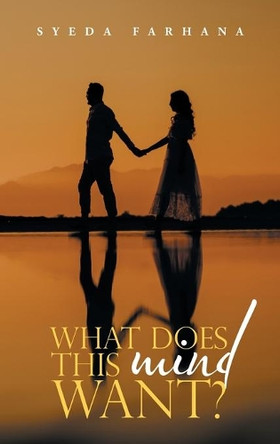 What Does This Mind Want? by Syeda Farhana 9781543768053