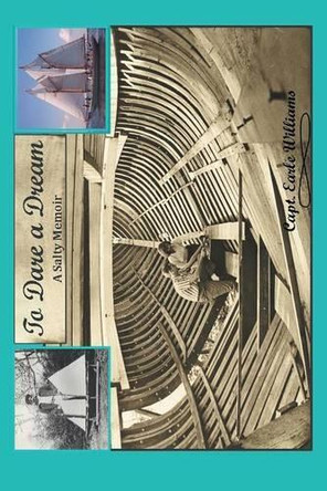 To Dare a Dream: A Salty Memoir by Capt Earle Williams 9781466940017