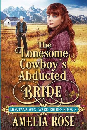 The Lonesome Cowboy's Abducted Bride by Amelia Rose 9781913591298