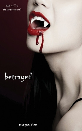 Betrayed (Book #3 in the Vampire Journals) by Morgan Rice 9781939416346