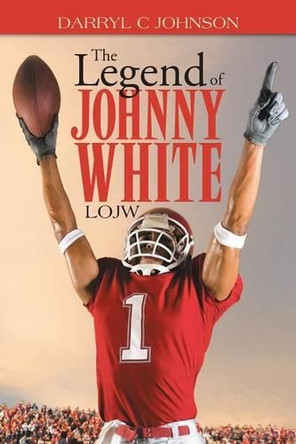 The Legend of Johnny White: Lojw by Darryl C Johnson 9781490730424