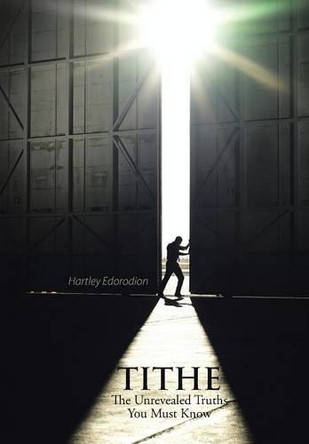 Tithe: The Unrevealed Truth You Must Know by Hartley Edorodion 9781490750293