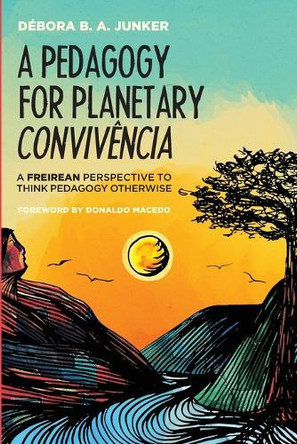 A Pedagogy for Planetary Convivência by Débora Agra Junker 9781625642226 A Pedagogy for Planetary Convivência by Débora Agra Junker 9781625642226