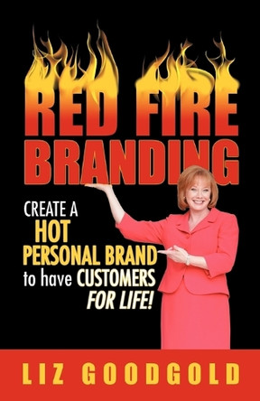 Red Fire Branding: Creating a Hot Personal Brand So That Customers Choose You! by Liz Goodgold 9781600052040