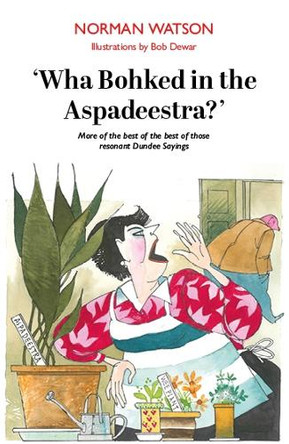 Wha Bohked in the Aspadeestra: More of the best of those resonant Dundee Sayings by Norman Watson 9781804250235