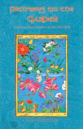 Pathways to the Garden: Contemporary Insights on the Sufi Path by Shaykh Fadhlalla Haeri 9781928329442