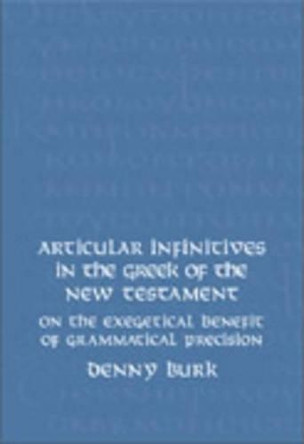 Articular Infinitives in the Greek of the New Testament: On the Exegetical Benefit of Grammatical Precision by Denny Burk 9781905048410