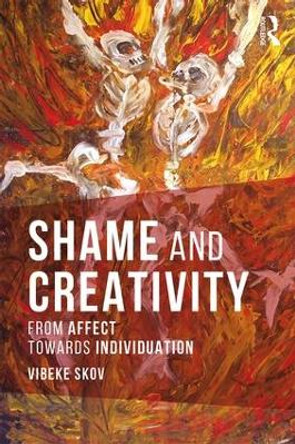 Shame and Creativity: From Affect towards Individuation by Vibeke Skov
