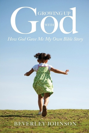 Growing Up with God: How God Gave Me My Own Bible Story by Beverley Johnson 9781486624430