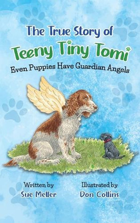 The True Story of Teeny Tiny Tomi: Even Puppies Have Guardian Angels by Sue Meller 9781637656709
