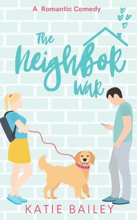 The Neighbor War: A Romantic Comedy by Katie Bailey 9781777818029