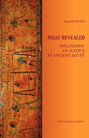 Maat Revealed, Philosophy of Justice in Ancient Egypt by Anna Mancini 9781932848106